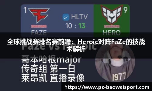 全球挑战赛排名赛前瞻：Heroic对阵FaZe的技战术解析